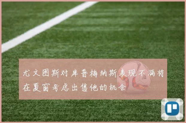 尤文图斯对库普梅纳斯表现不满将在夏窗考虑出售他的机会