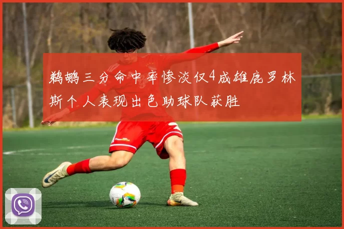 鹈鹕三分命中率惨淡仅4成雄鹿罗林斯个人表现出色助球队获胜
